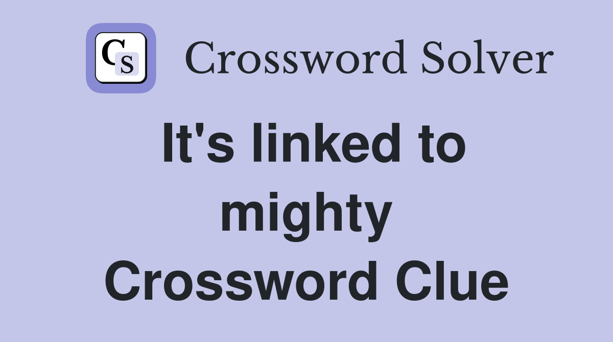 It's linked to mighty Crossword Clue