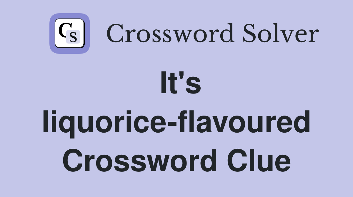It's liquorice-flavoured Crossword Clue