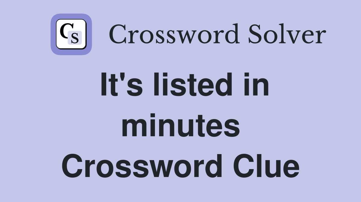 It's listed in minutes Crossword Clue