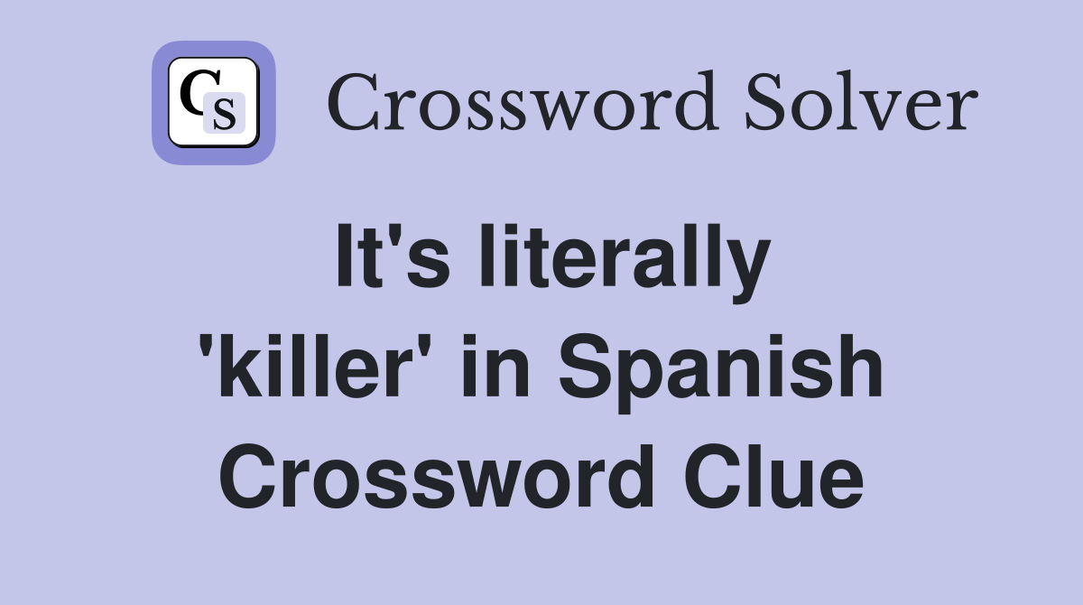 It's literally 'killer' in Spanish Crossword Clue