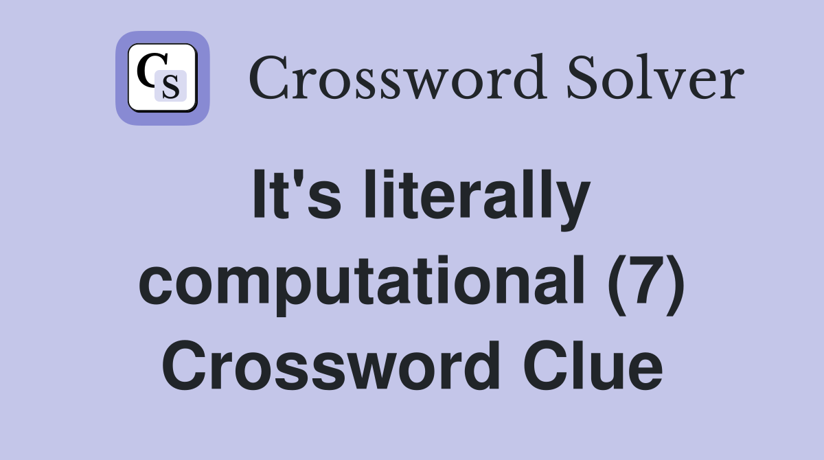 It's literally computational (7) Crossword Clue