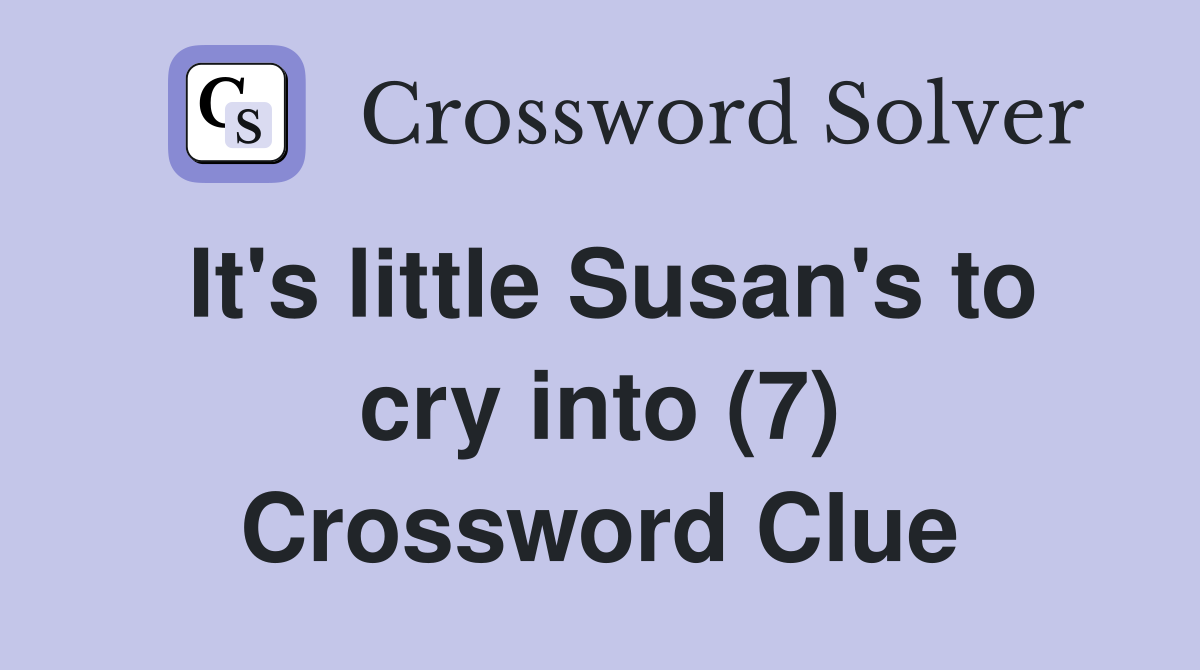 It's little Susan's to cry into (7) Crossword Clue