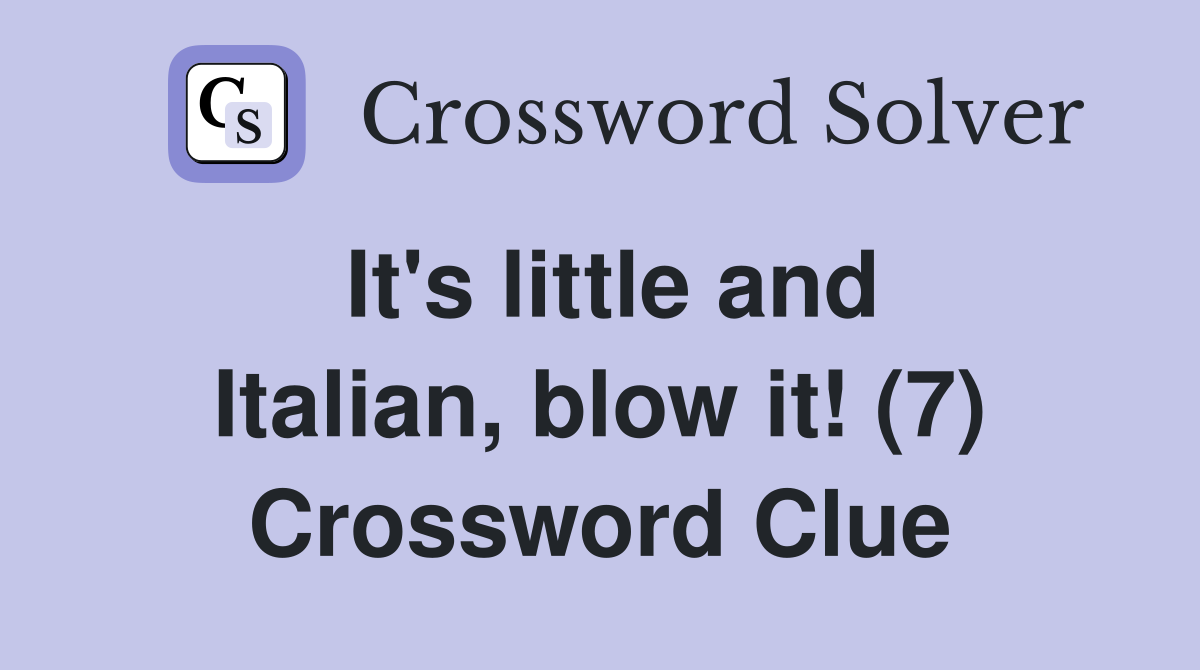 It's little and Italian, blow it! (7) Crossword Clue