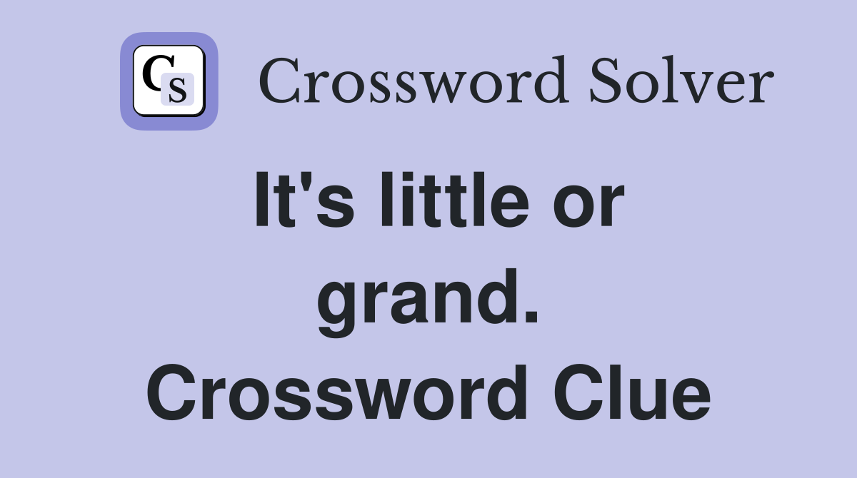 It's little or grand. Crossword Clue