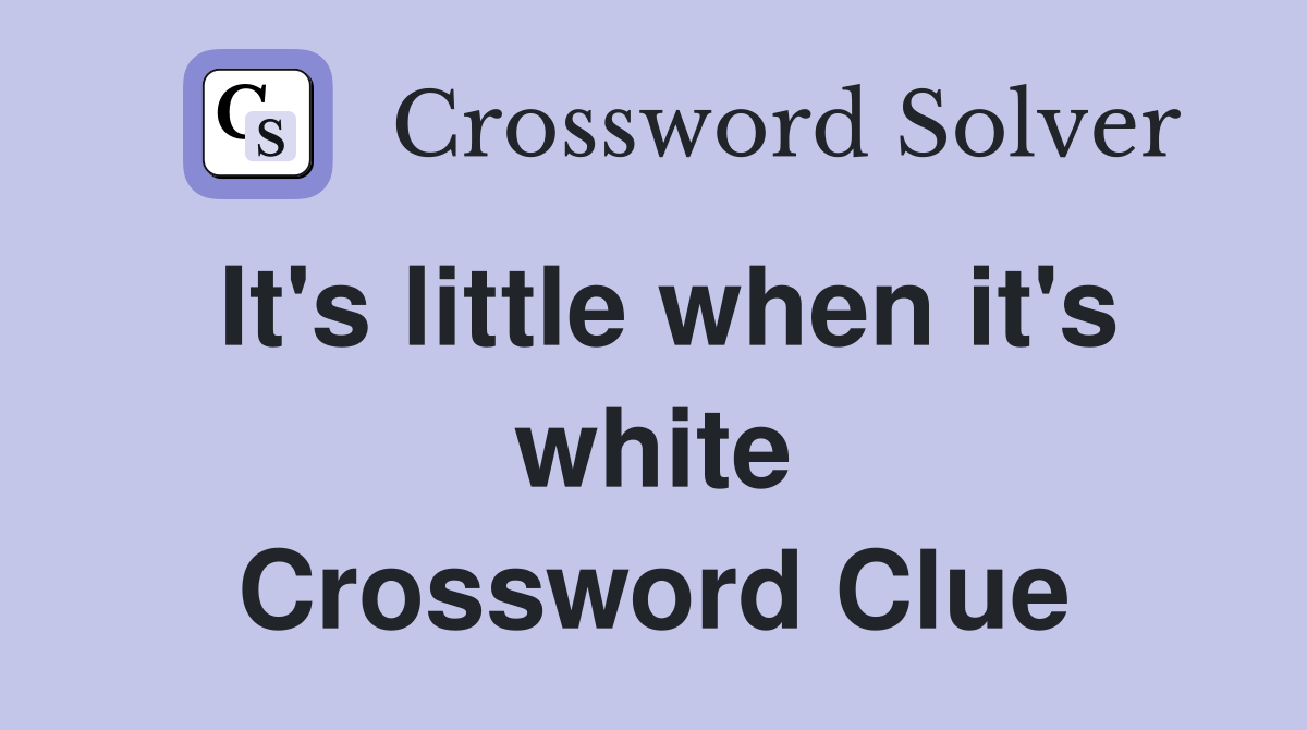 It's little when it's white Crossword Clue