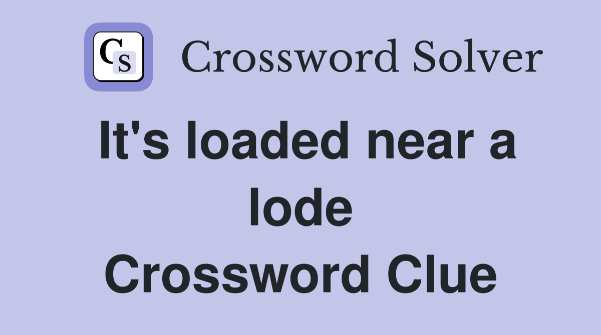 It's loaded near a lode Crossword Clue