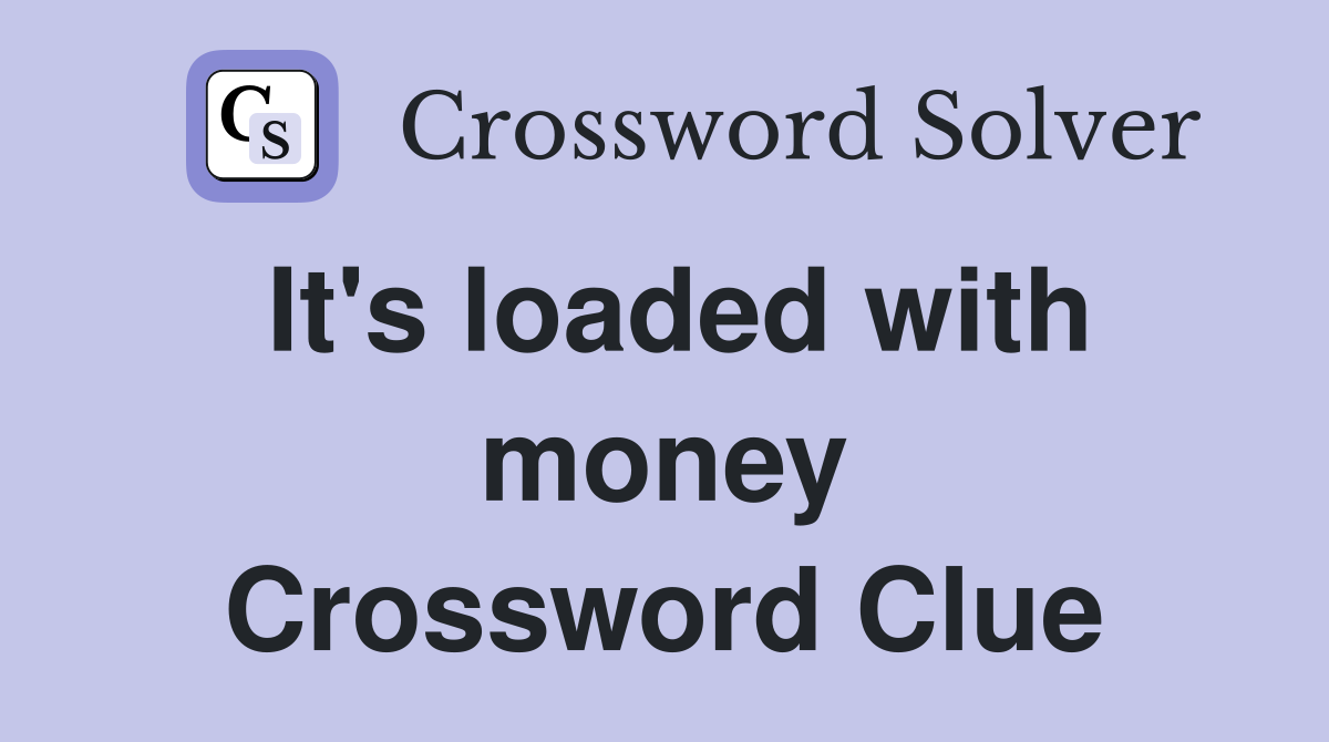 It's loaded with money Crossword Clue
