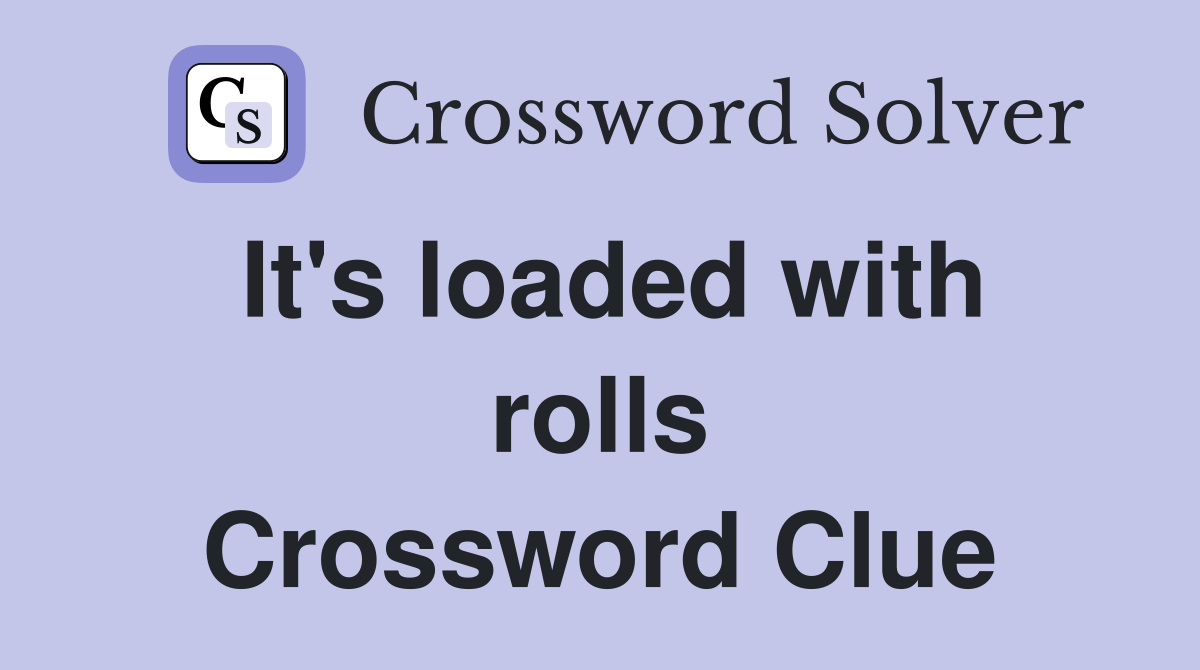 It's loaded with rolls Crossword Clue