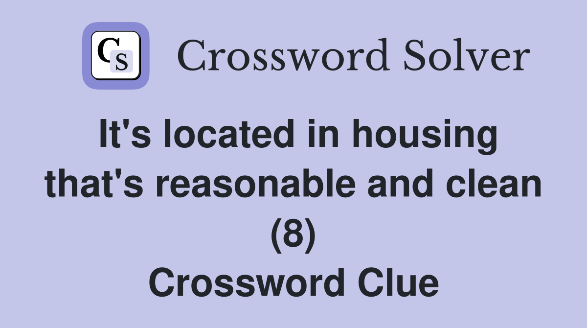 It's located in housing that's reasonable and clean (8) Crossword Clue