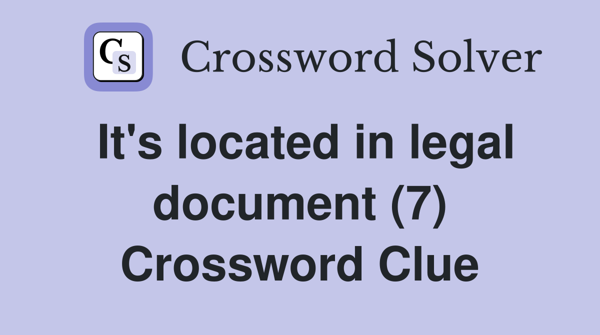It's located in legal document (7) Crossword Clue