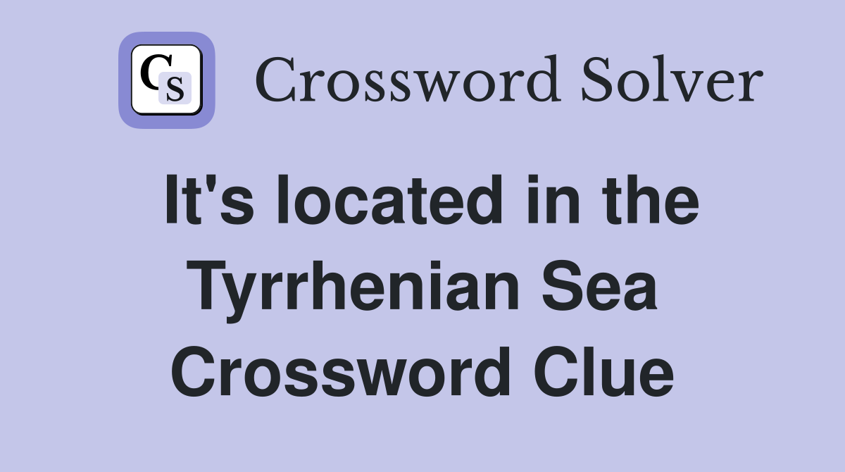 It's located in the Tyrrhenian Sea Crossword Clue