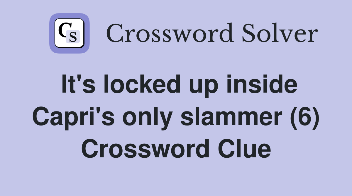 It's locked up inside Capri's only slammer (6) Crossword Clue