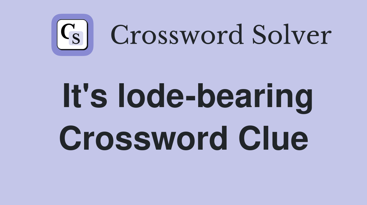 It's lode-bearing Crossword Clue