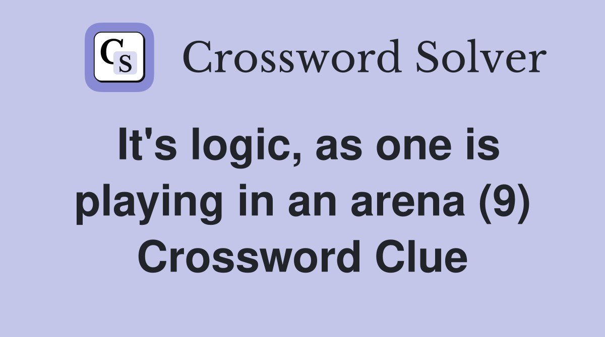 It's logic, as one is playing in an arena (9) Crossword Clue
