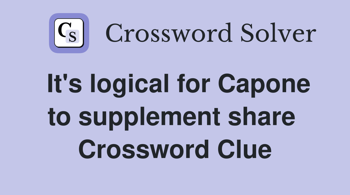 It's logical for Capone to supplement share  Crossword Clue