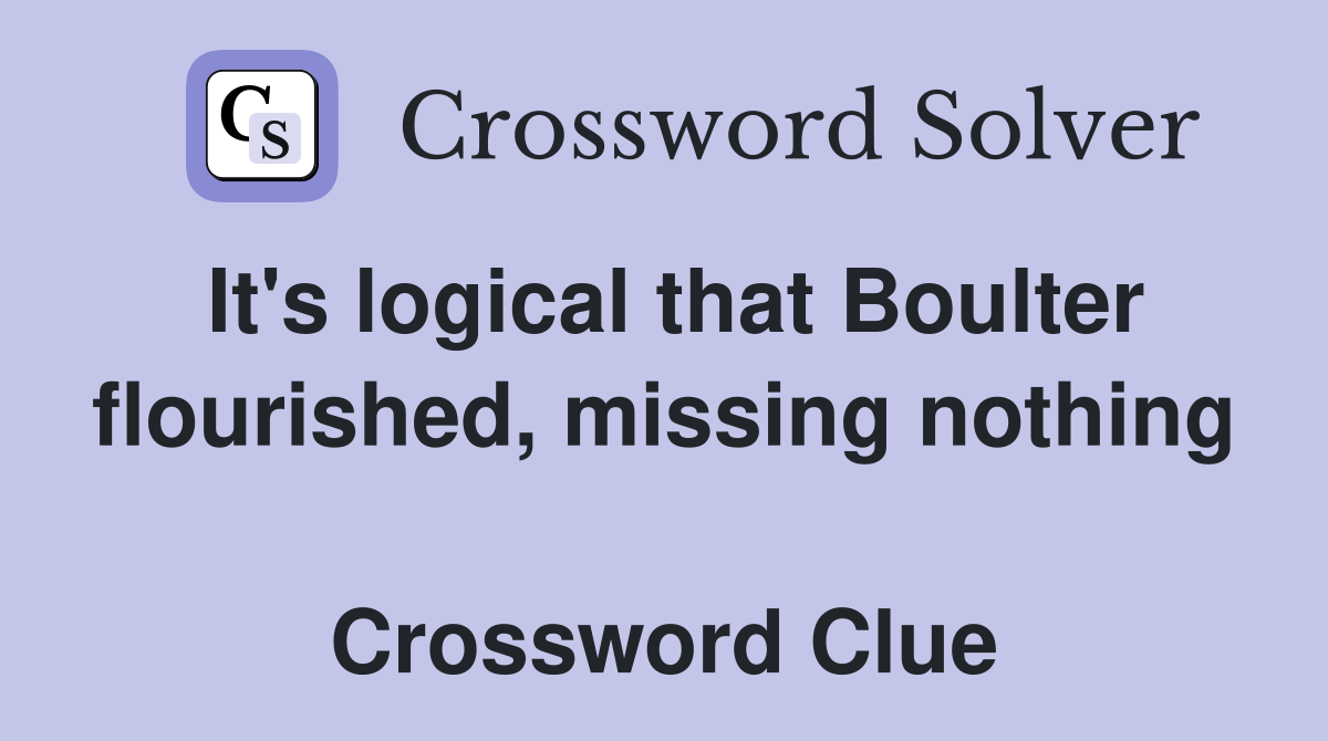 It's logical that Boulter flourished, missing nothing  Crossword Clue