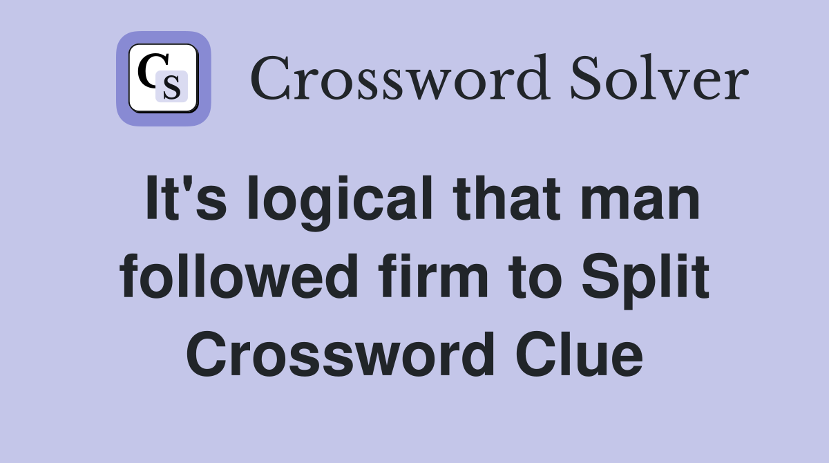 It's logical that man followed firm to Split Crossword Clue