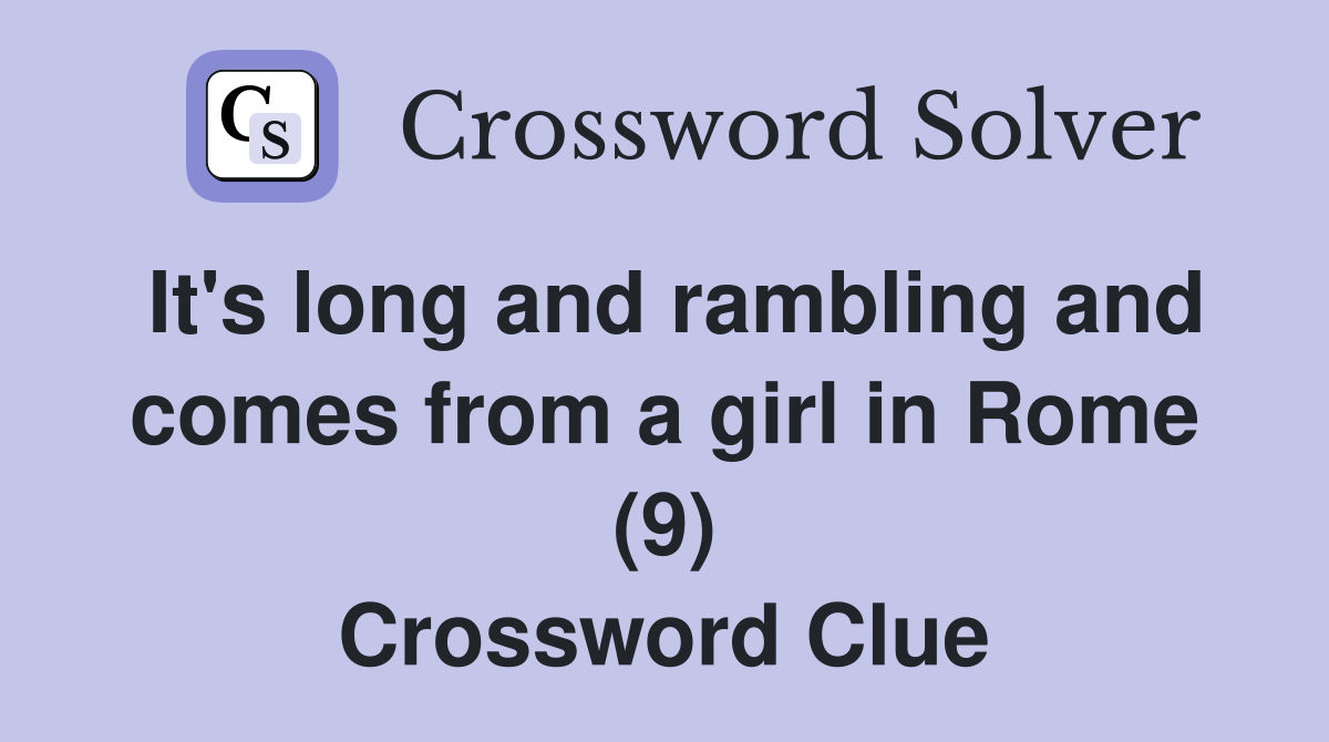 It's long and rambling and comes from a girl in Rome (9) Crossword Clue