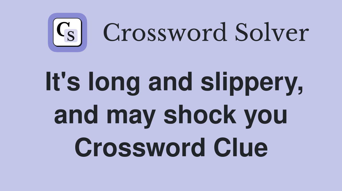 It's long and slippery, and may shock you Crossword Clue