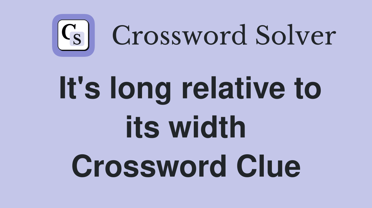 It's long relative to its width Crossword Clue