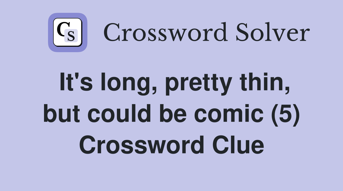 It's long, pretty thin, but could be comic (5) Crossword Clue