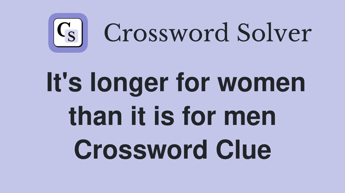 It's longer for women than it is for men Crossword Clue