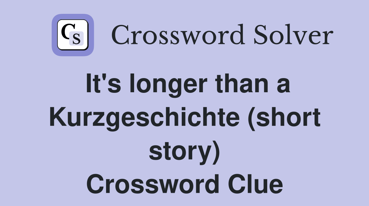 It's longer than a Kurzgeschichte (short story) Crossword Clue