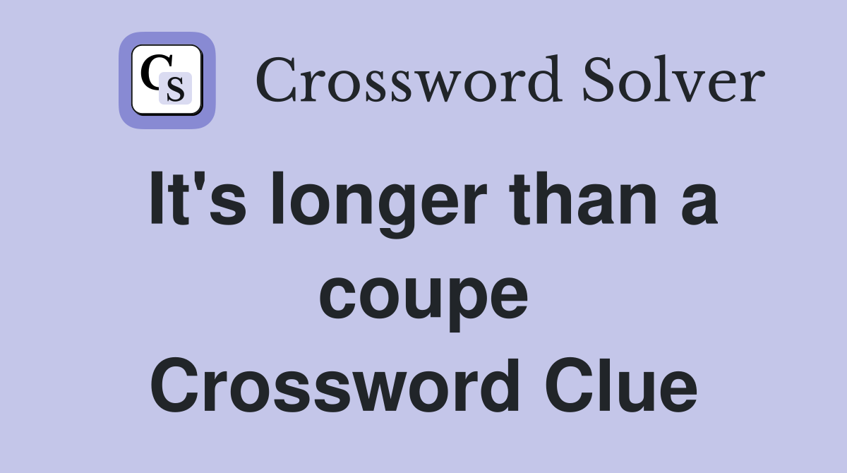 It's longer than a coupe Crossword Clue