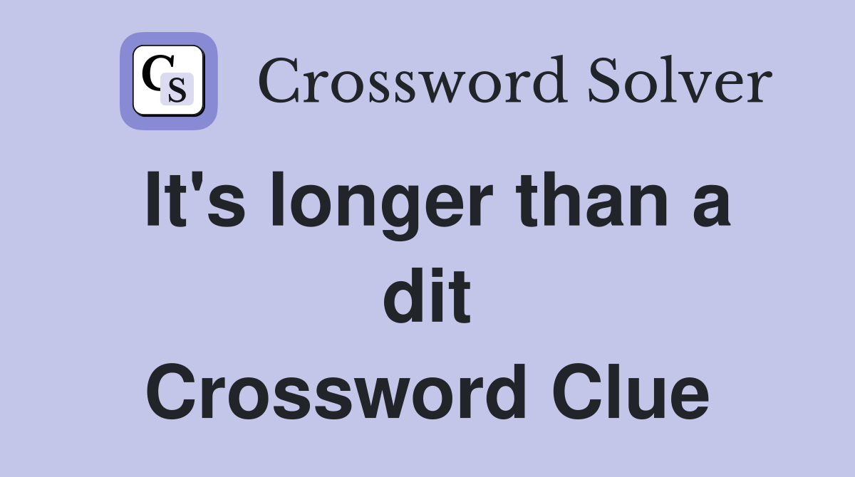 It's longer than a dit Crossword Clue