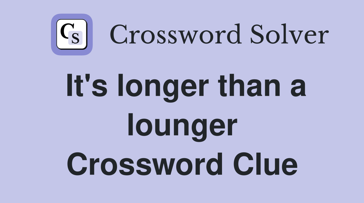 It's longer than a lounger Crossword Clue