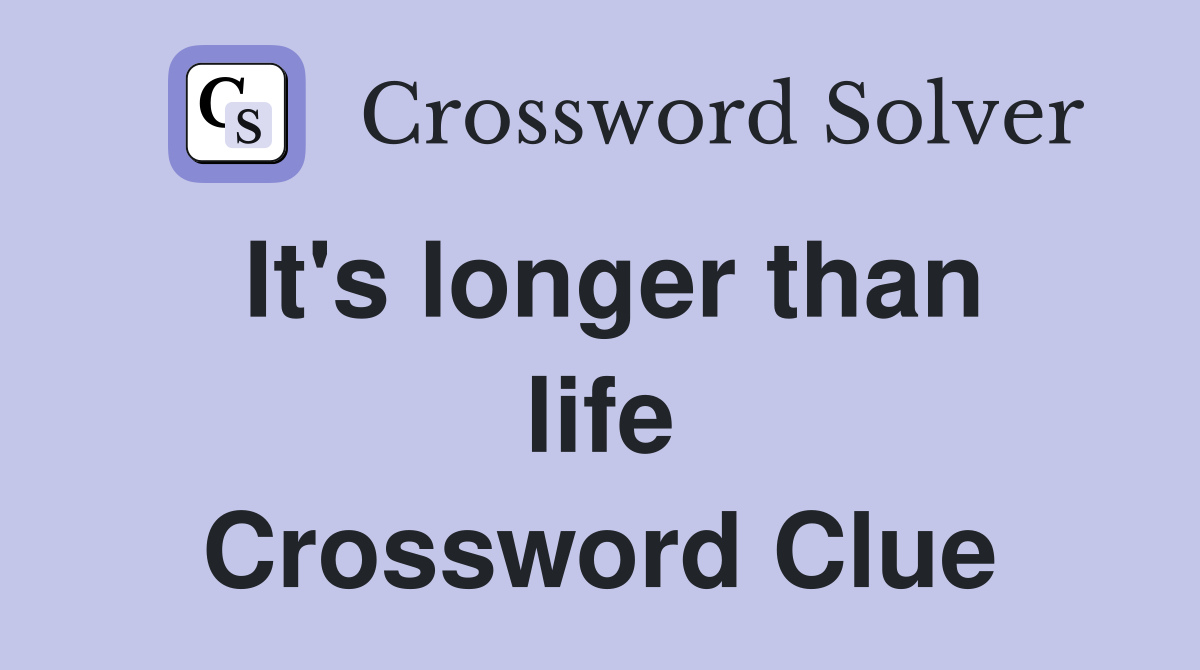It's longer than life Crossword Clue