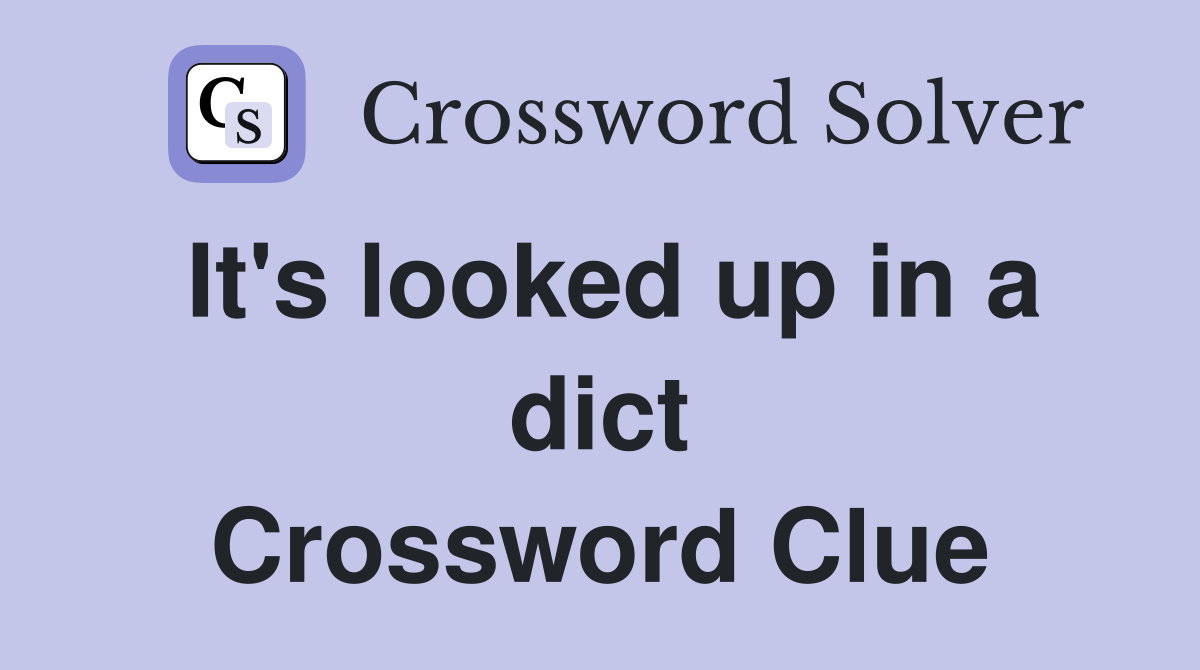 It's looked up in a dict Crossword Clue