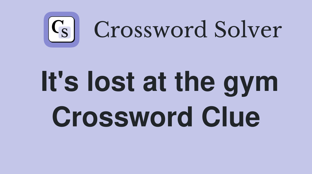 It's lost at the gym Crossword Clue