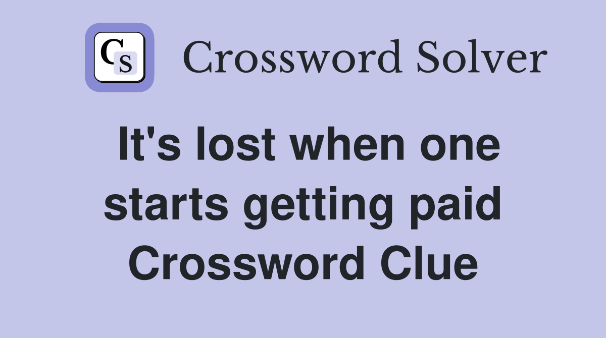 It's lost when one starts getting paid Crossword Clue