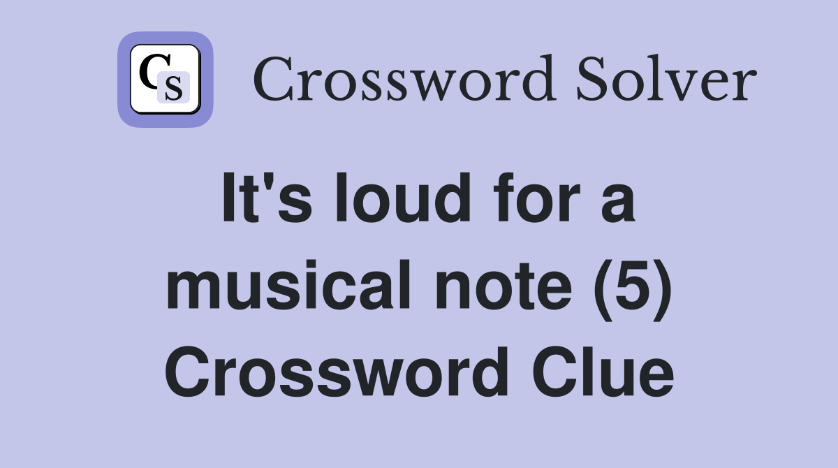 It's loud for a musical note (5) Crossword Clue
