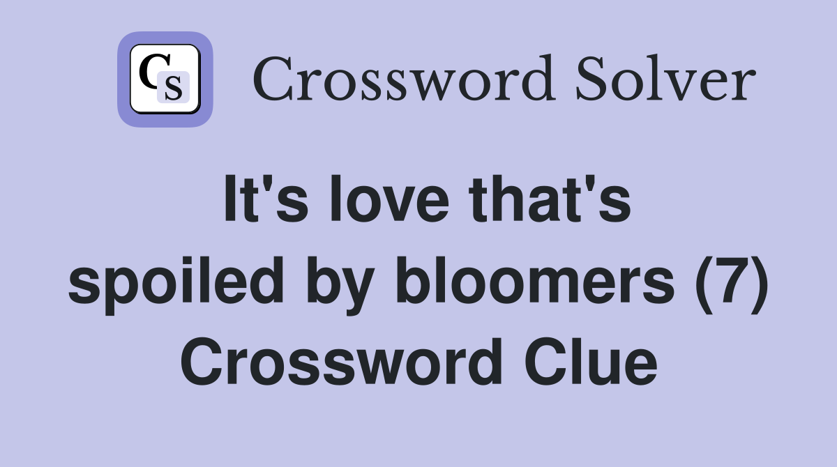 It's love that's spoiled by bloomers (7) Crossword Clue