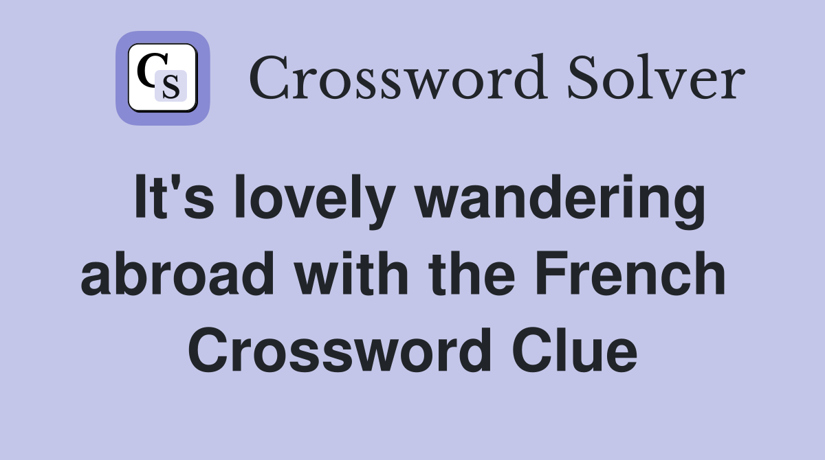 It's lovely wandering abroad with the French  Crossword Clue