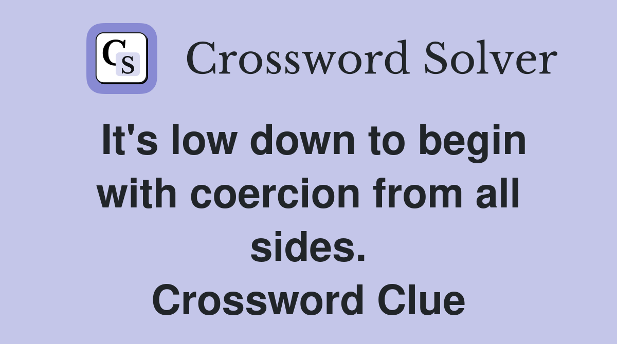 It's low down to begin with coercion from all sides. Crossword Clue