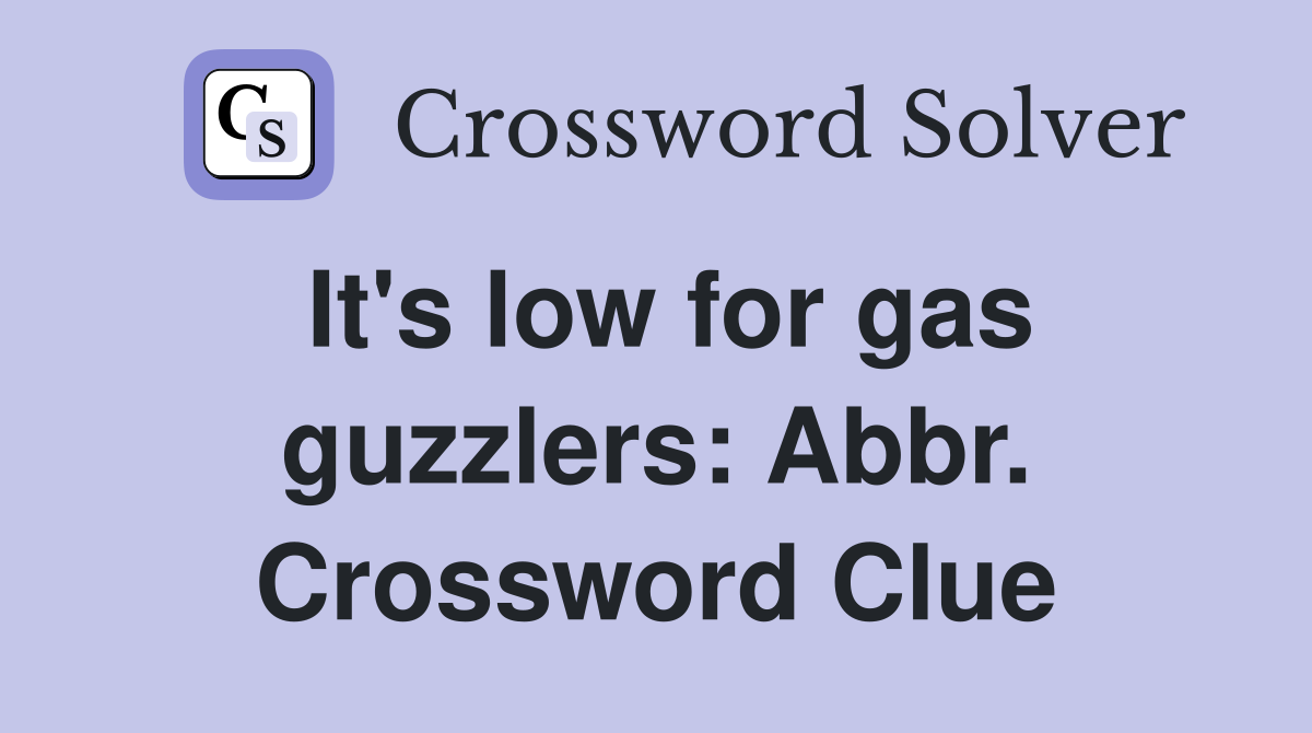 It's low for gas guzzlers: Abbr. Crossword Clue