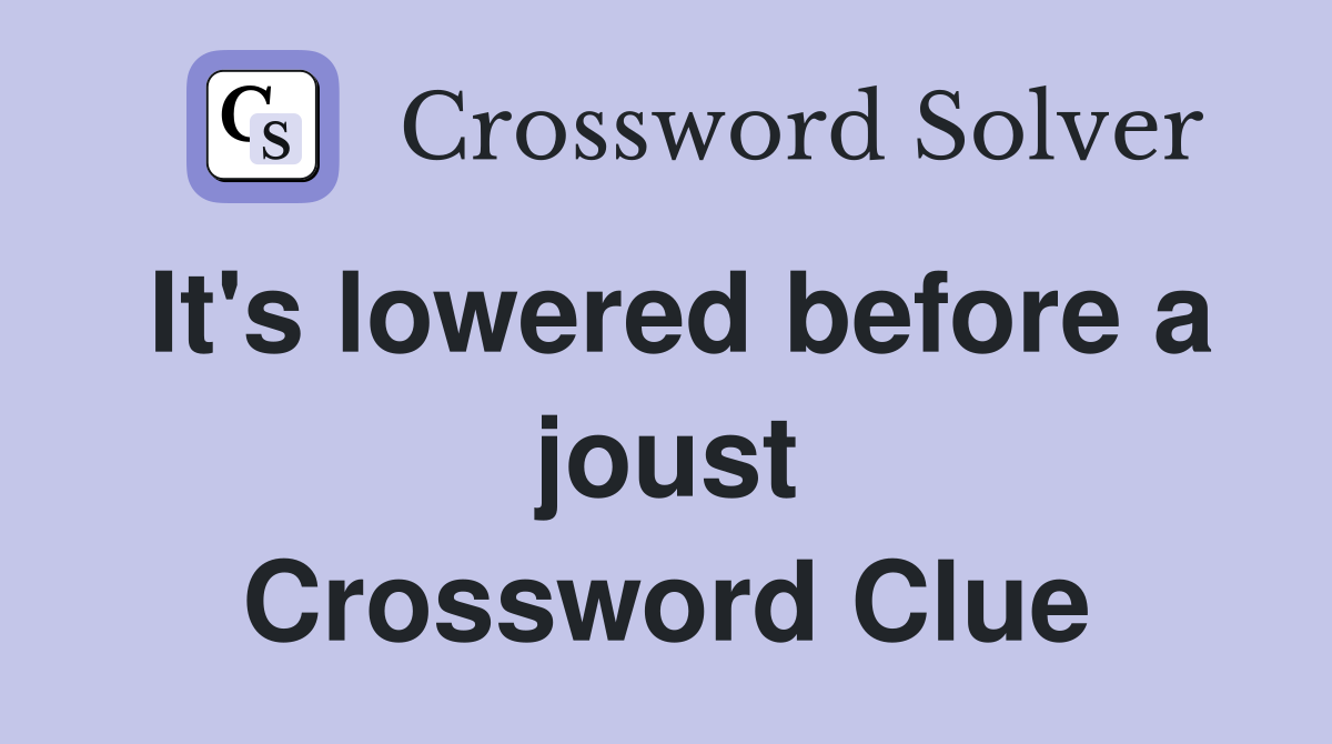 It's lowered before a joust Crossword Clue