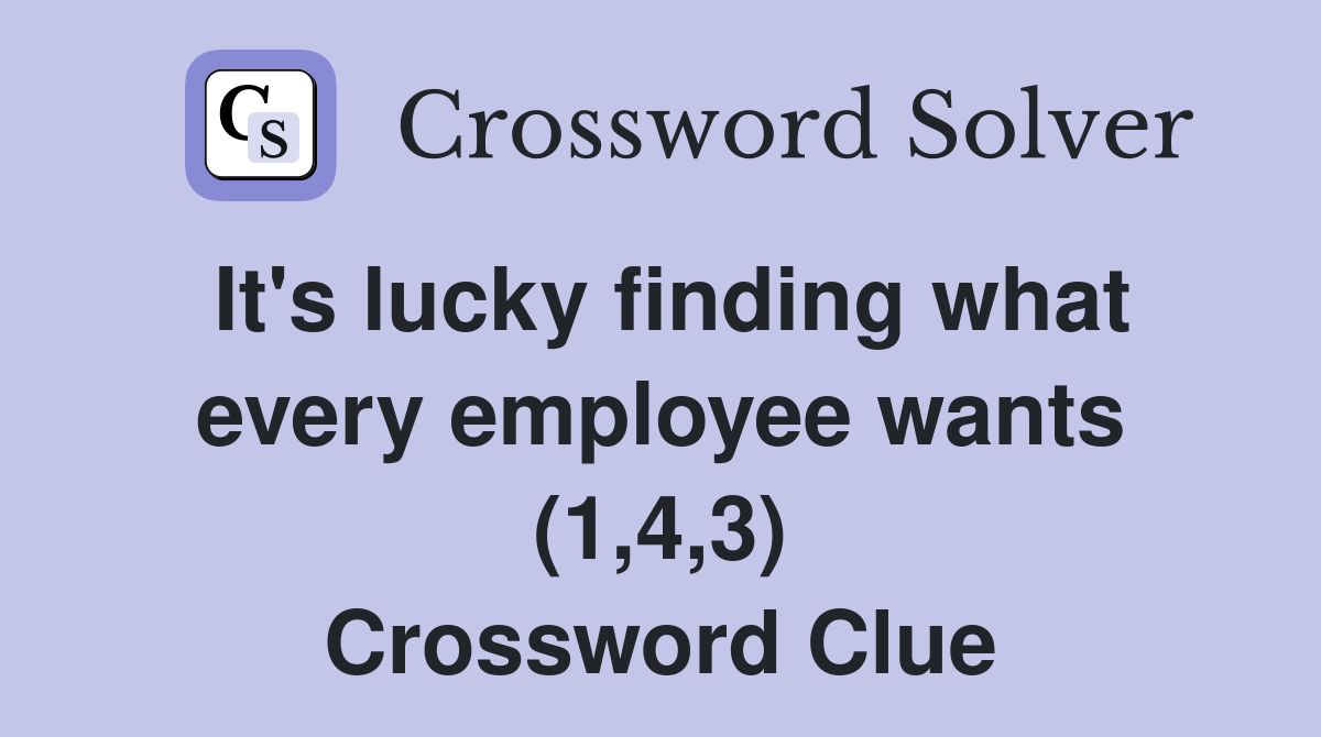 It's lucky finding what every employee wants (1,4,3) Crossword Clue