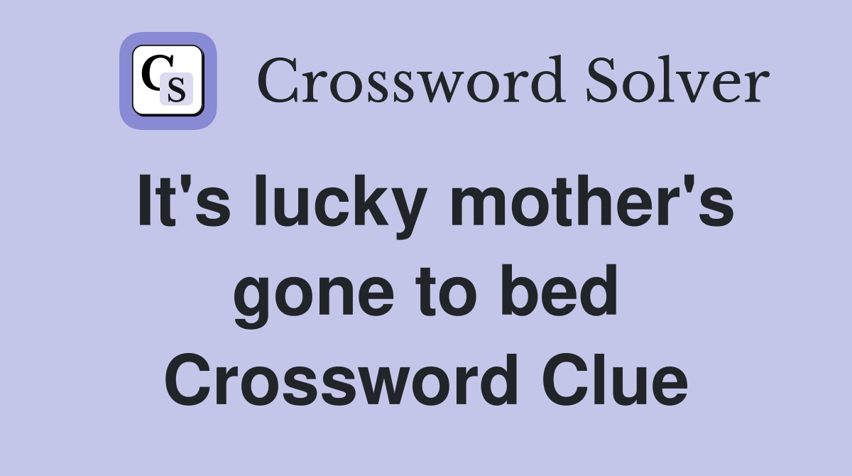 It's lucky mother's gone to bed Crossword Clue
