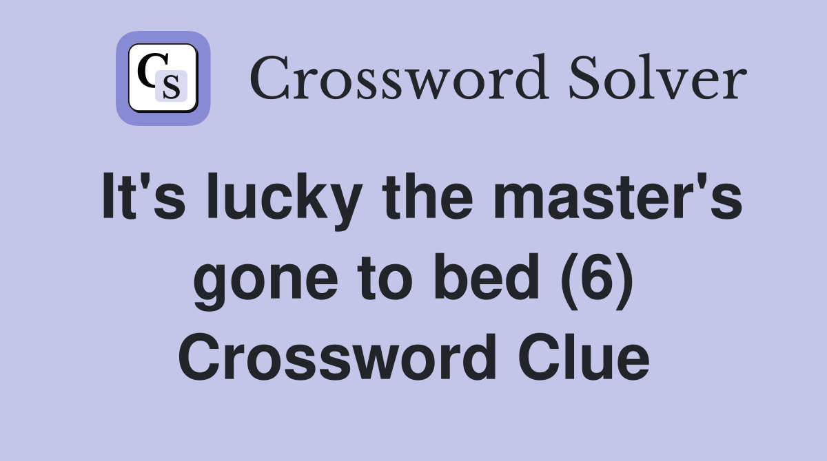 It's lucky the master's gone to bed (6) Crossword Clue