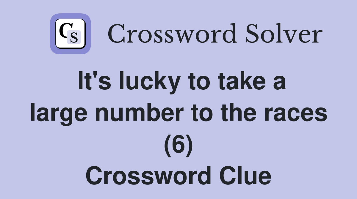 It's lucky to take a large number to the races (6) Crossword Clue