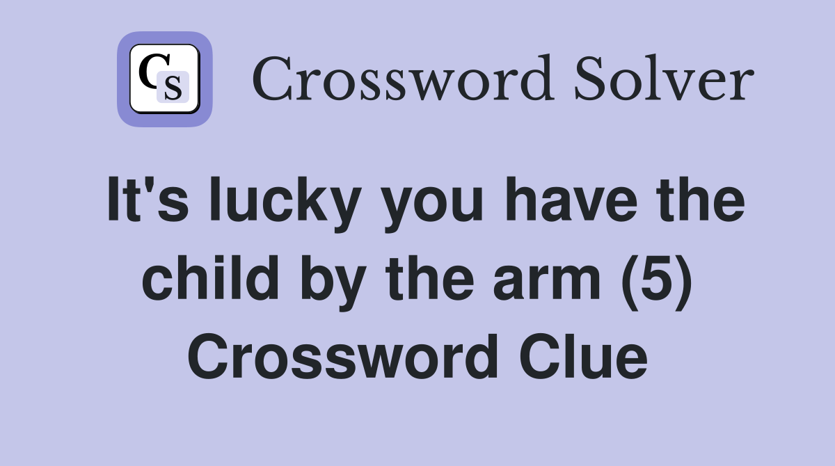 It's lucky you have the child by the arm (5) Crossword Clue