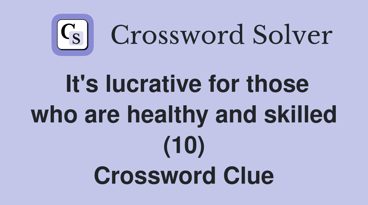 It's lucrative for those who are healthy and skilled (10) Crossword Clue