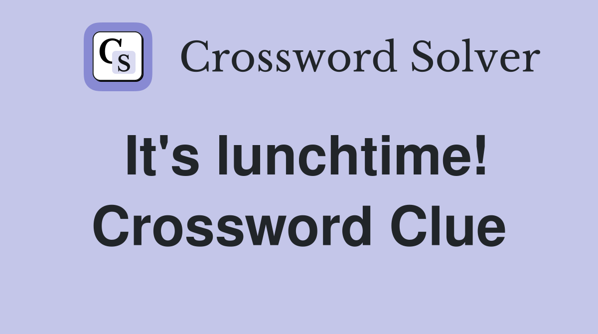 It's lunchtime! Crossword Clue