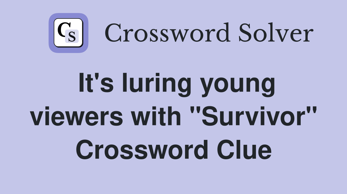 It's luring young viewers with "Survivor" Crossword Clue