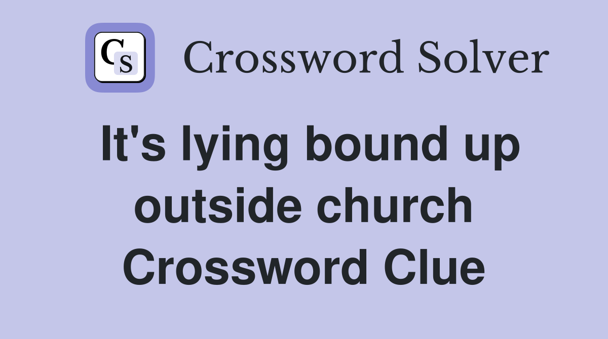 It's lying bound up outside church Crossword Clue