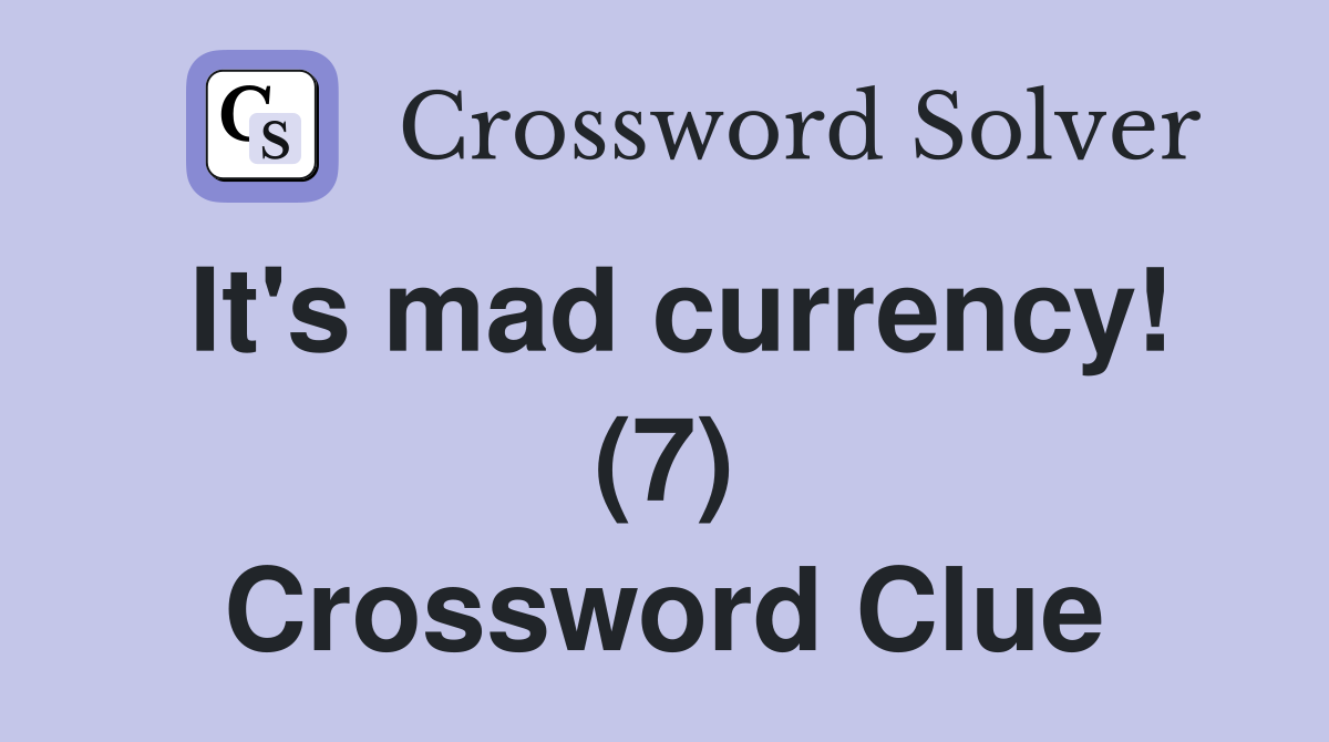 It's mad currency! (7) Crossword Clue